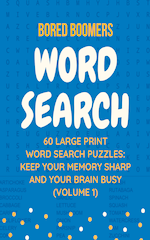 Bored Boomers 60 Large Print Word Search Puzzles: Keep Your Memory Sharp and Your Brain Busy (Volume 1)