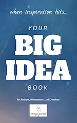 Your BIG IDEA book: When Inspiration Hits for Authors, Webmasters … all Creatives!