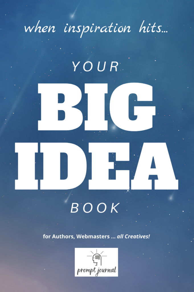 Your BIG IDEA book: When Inspiration Hits for Authors, Webmasters … all Creatives!